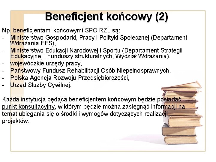 Beneficjent końcowy (2) Np. beneficjentami końcowymi SPO RZL są: - Ministerstwo Gospodarki, Pracy i