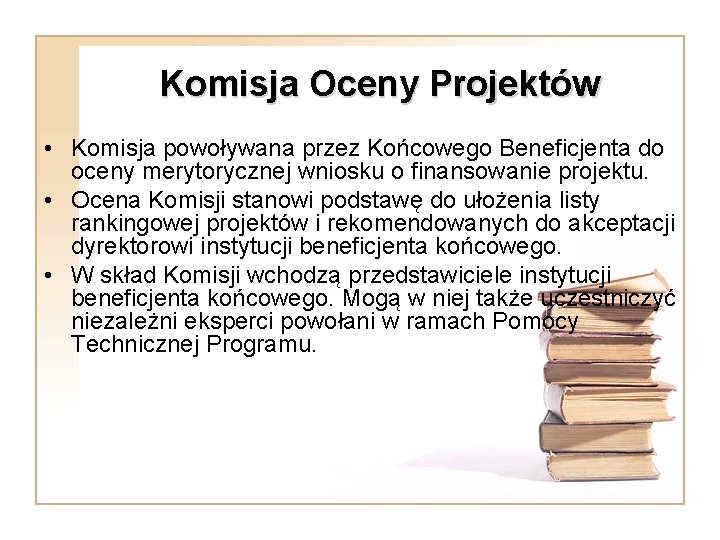 Komisja Oceny Projektów • Komisja powoływana przez Końcowego Beneficjenta do oceny merytorycznej wniosku o