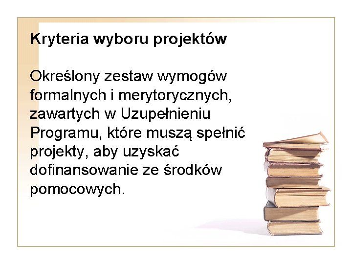 Kryteria wyboru projektów Określony zestaw wymogów formalnych i merytorycznych, zawartych w Uzupełnieniu Programu, które