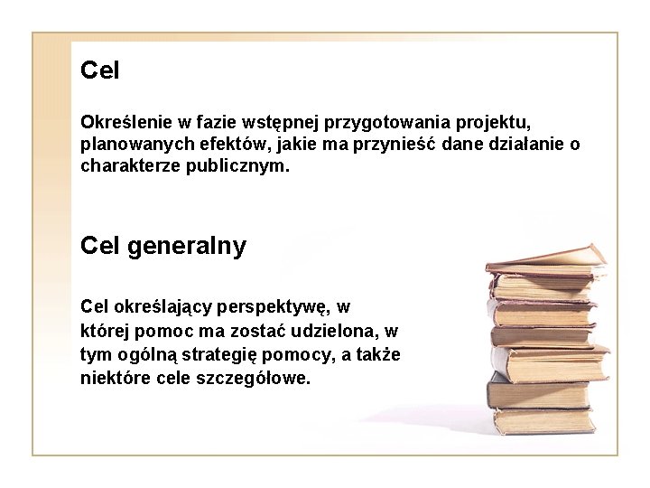 Cel Określenie w fazie wstępnej przygotowania projektu, planowanych efektów, jakie ma przynieść dane działanie