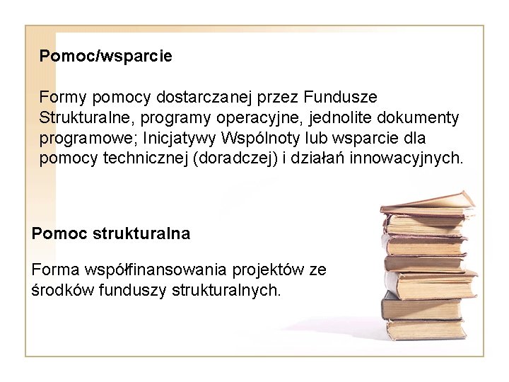 Pomoc/wsparcie Formy pomocy dostarczanej przez Fundusze Strukturalne, programy operacyjne, jednolite dokumenty programowe; Inicjatywy Wspólnoty