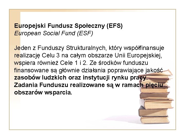 Europejski Fundusz Społeczny (EFS) European Social Fund (ESF) Jeden z Funduszy Strukturalnych, który współfinansuje