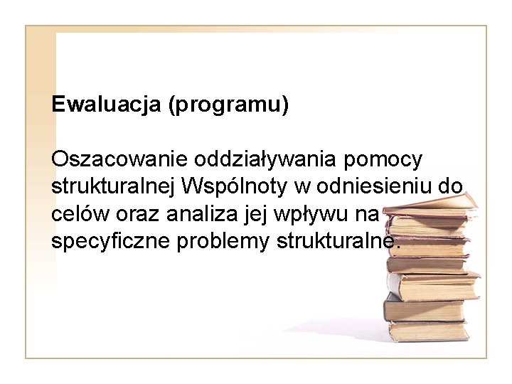 Ewaluacja (programu) Oszacowanie oddziaływania pomocy strukturalnej Wspólnoty w odniesieniu do celów oraz analiza jej