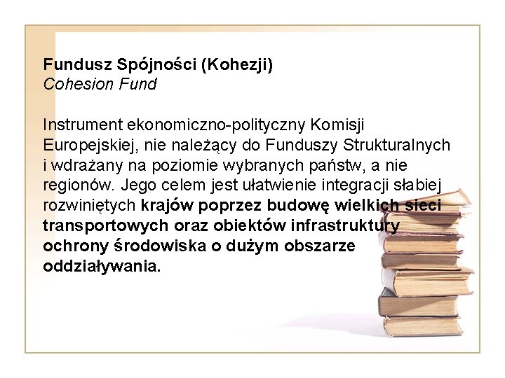 Fundusz Spójności (Kohezji) Cohesion Fund Instrument ekonomiczno-polityczny Komisji Europejskiej, nie należący do Funduszy Strukturalnych