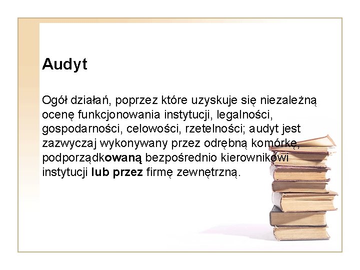 Audyt Ogół działań, poprzez które uzyskuje się niezależną ocenę funkcjonowania instytucji, legalności, gospodarności, celowości,