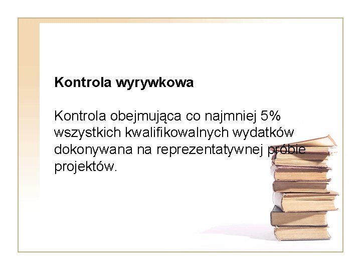 Kontrola wyrywkowa Kontrola obejmująca co najmniej 5% wszystkich kwalifikowalnych wydatków dokonywana na reprezentatywnej próbie