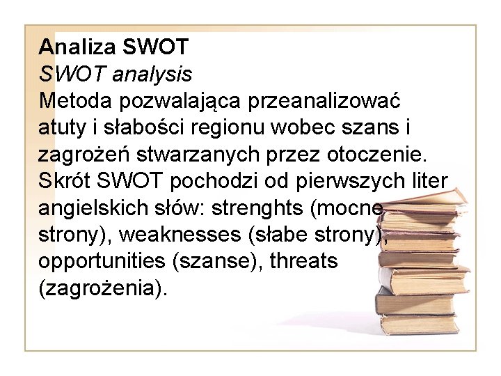 Analiza SWOT analysis Metoda pozwalająca przeanalizować atuty i słabości regionu wobec szans i zagrożeń