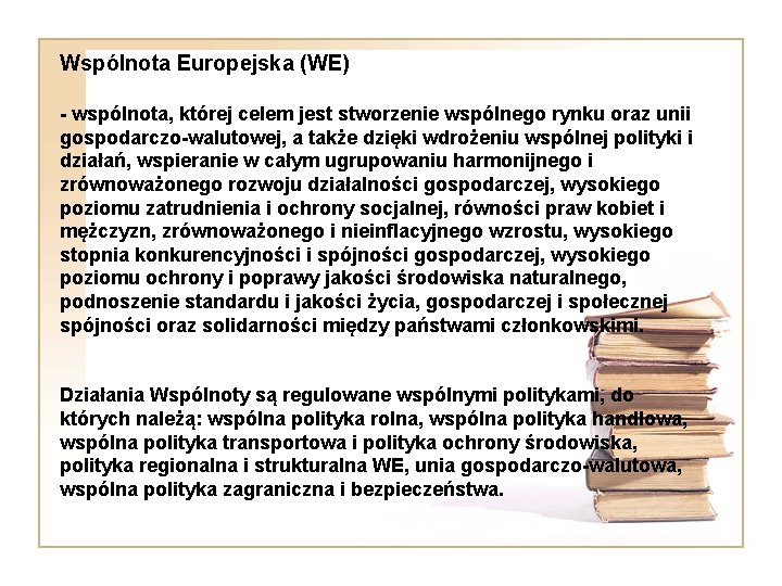 Wspólnota Europejska (WE) - wspólnota, której celem jest stworzenie wspólnego rynku oraz unii gospodarczo-walutowej,