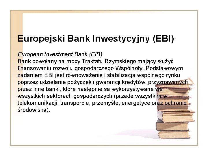Europejski Bank Inwestycyjny (EBI) European Investment Bank (EIB) Bank powołany na mocy Traktatu Rzymskiego