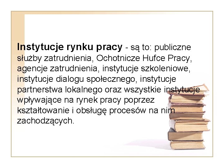 Instytucje rynku pracy - są to: publiczne służby zatrudnienia, Ochotnicze Hufce Pracy, agencje zatrudnienia,