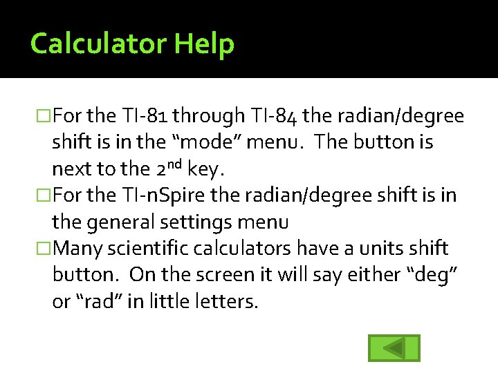 Calculator Help �For the TI-81 through TI-84 the radian/degree shift is in the “mode”