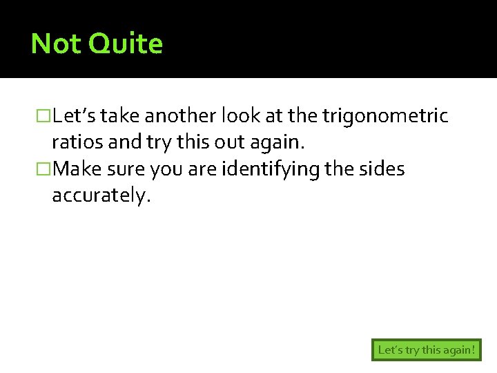 Not Quite �Let’s take another look at the trigonometric ratios and try this out