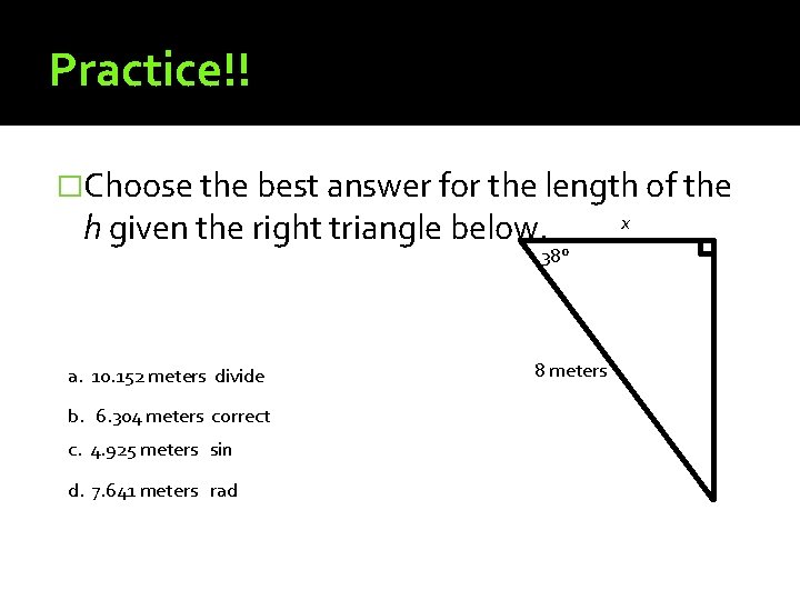 Practice!! �Choose the best answer for the length of the h given the right