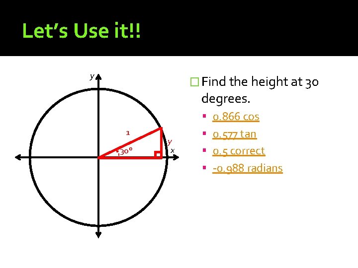 Let’s Use it!! y � Find the height at 30 degrees. 0. 866 cos