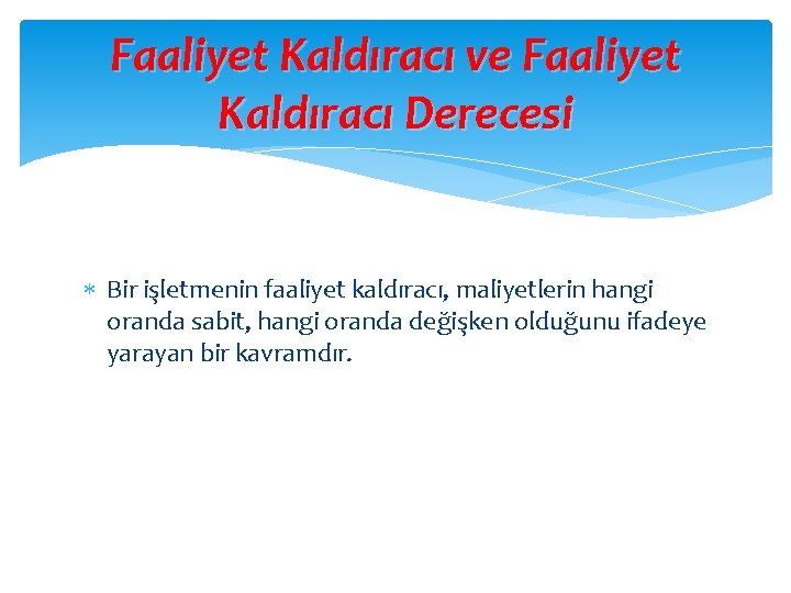 Faaliyet Kaldıracı ve Faaliyet Kaldıracı Derecesi Bir işletmenin faaliyet kaldıracı, maliyetlerin hangi oranda sabit,