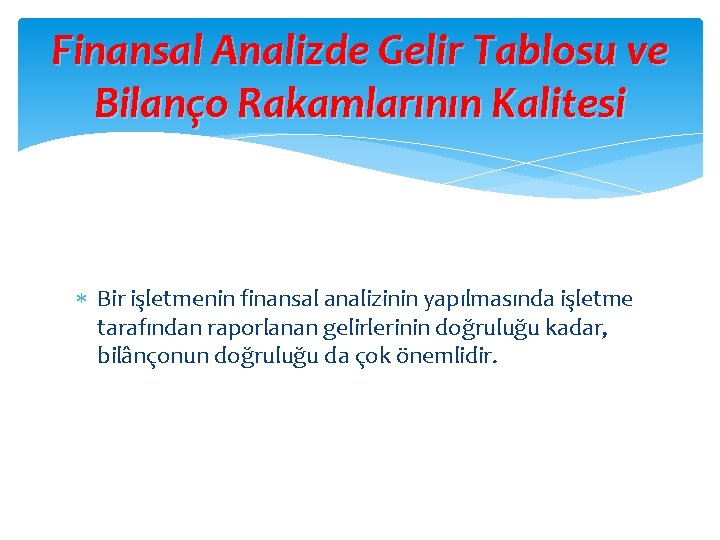 Finansal Analizde Gelir Tablosu ve Bilanço Rakamlarının Kalitesi Bir işletmenin finansal analizinin yapılmasında işletme