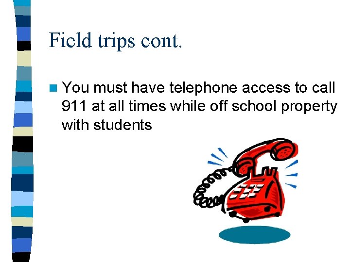 Field trips cont. n You must have telephone access to call 911 at all