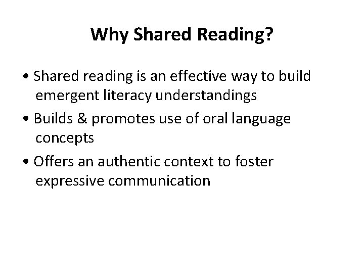 Why Shared Reading? • Shared reading is an effective way to build emergent literacy