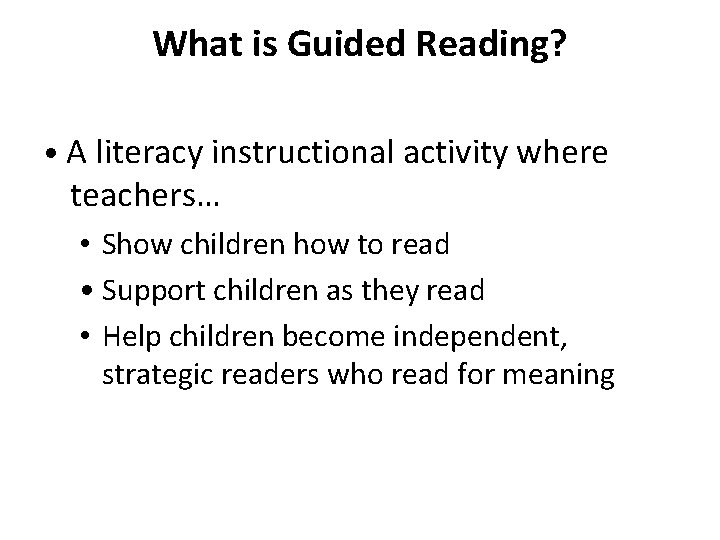 What is Guided Reading? • A literacy instructional activity where teachers… • Show children