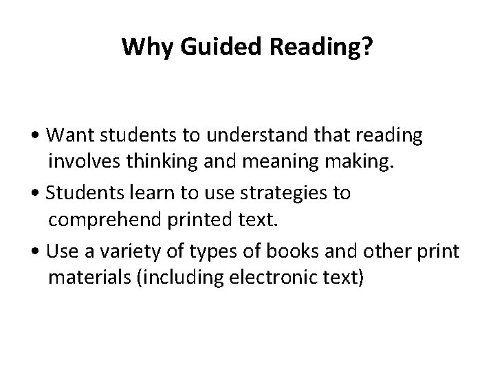 Why Guided Reading? • Want students to understand that reading involves thinking and meaning