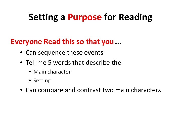 Setting a Purpose for Reading Everyone Read this so that you…. • Can sequence