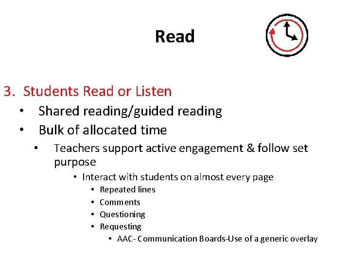 Read 3. Students Read or Listen • Shared reading/guided reading • Bulk of allocated