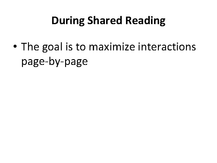 During Shared Reading • The goal is to maximize interactions page-by-page 