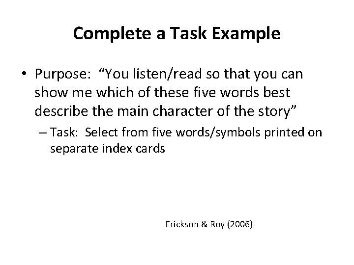 Complete a Task Example • Purpose: “You listen/read so that you can show me