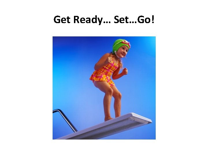 Get Ready… Set…Go! 