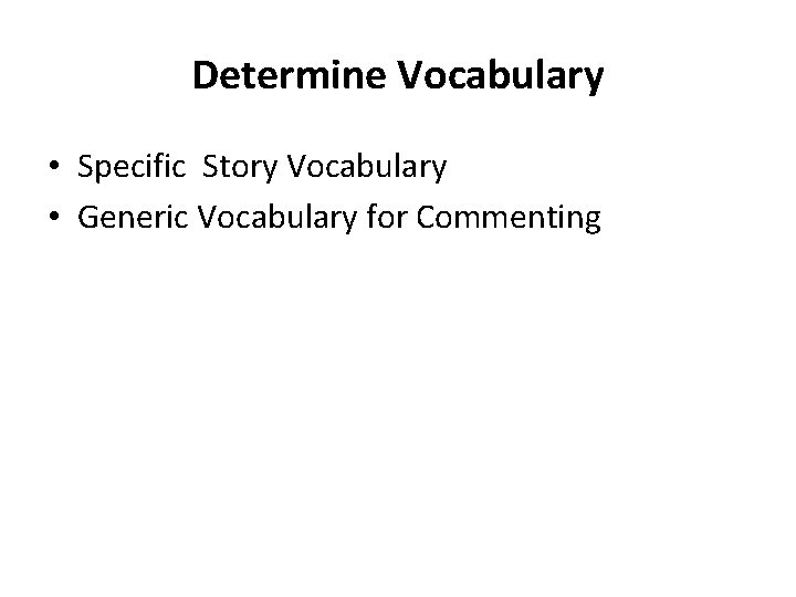 Determine Vocabulary • Specific Story Vocabulary • Generic Vocabulary for Commenting 