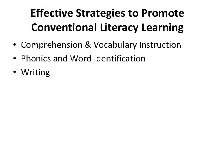 Effective Strategies to Promote Conventional Literacy Learning • Comprehension & Vocabulary Instruction • Phonics