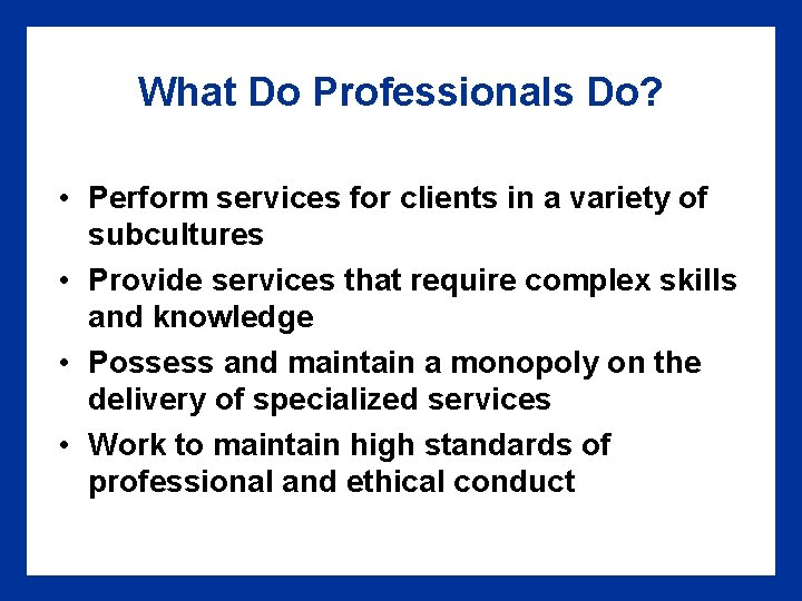 What Do Professionals Do? • Perform services for clients in a variety of subcultures