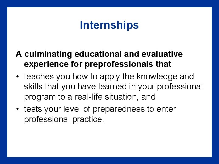 Internships A culminating educational and evaluative experience for preprofessionals that • teaches you how