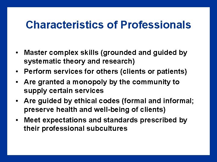 Characteristics of Professionals • Master complex skills (grounded and guided by systematic theory and