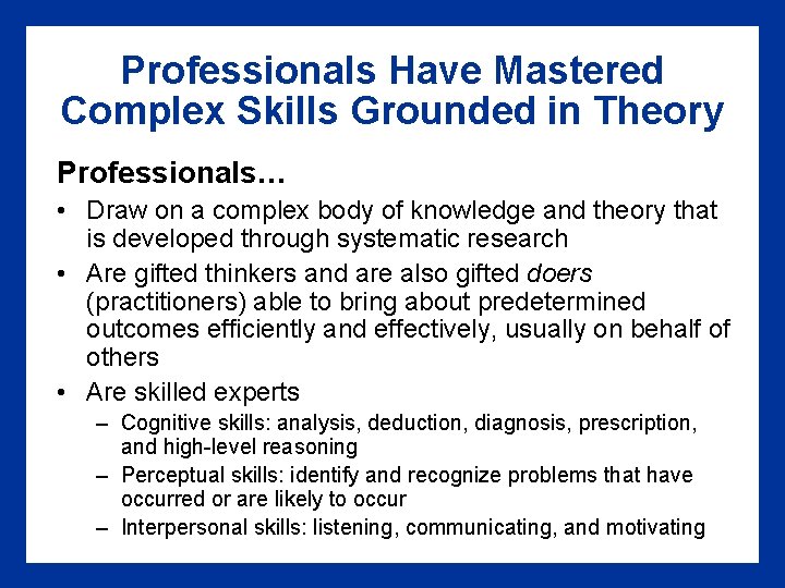 Professionals Have Mastered Complex Skills Grounded in Theory Professionals… • Draw on a complex