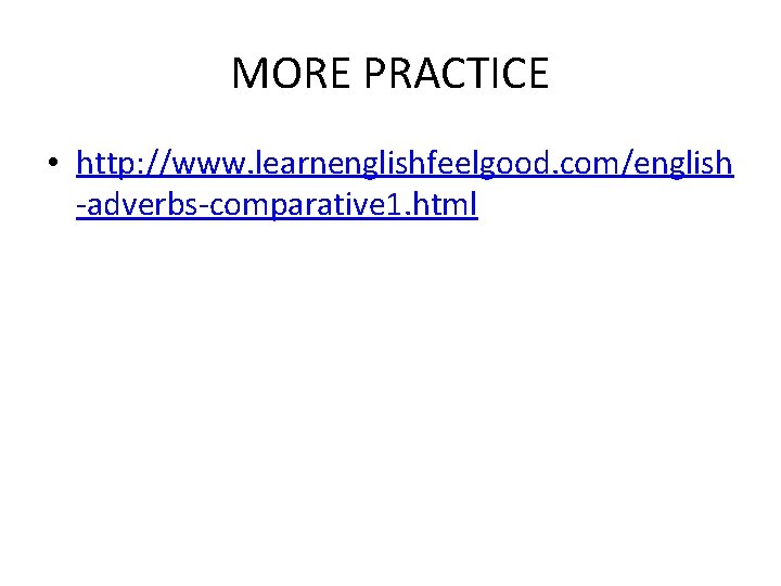 MORE PRACTICE • http: //www. learnenglishfeelgood. com/english -adverbs-comparative 1. html 