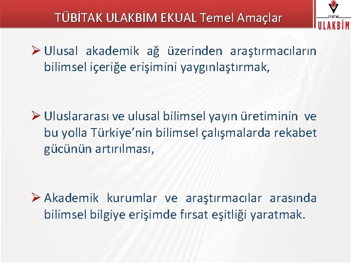 TÜBİTAK ULAKBİM EKUAL Temel Amaçlar Ø Ulusal akademik ağ üzerinden araştırmacıların bilimsel içeriğe erişimini