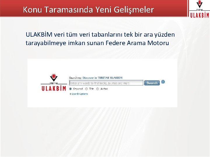 Konu Taramasında Yeni Gelişmeler ULAKBİM veri tüm veri tabanlarını tek bir ara yüzden tarayabilmeye