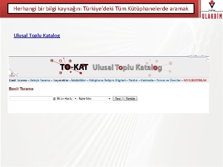 Herhangi bir bilgi kaynağını Türkiye’deki Tüm Kütüphanelerde aramak TÜBİTAK Ulusal Toplu Katalog 