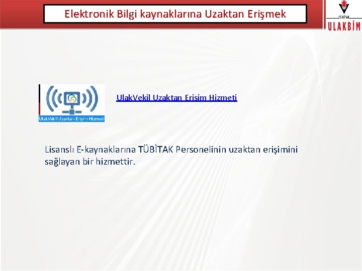 Elektronik Bilgi kaynaklarına Uzaktan Erişmek TÜBİTAK Ulak. Vekil Uzaktan Erişim Hizmeti Lisanslı E-kaynaklarına TÜBİTAK