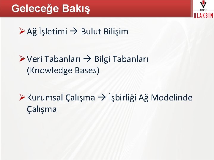 Geleceğe Bakış TÜBİTAK Ø Ağ İşletimi Bulut Bilişim Ø Veri Tabanları Bilgi Tabanları (Knowledge