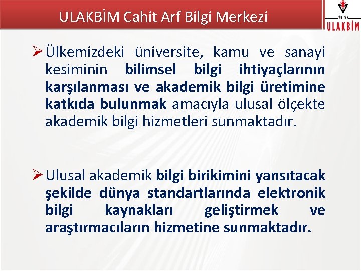 ULAKBİM Cahit Arf Bilgi Merkezi Ø Ülkemizdeki üniversite, kamu ve sanayi kesiminin bilimsel bilgi