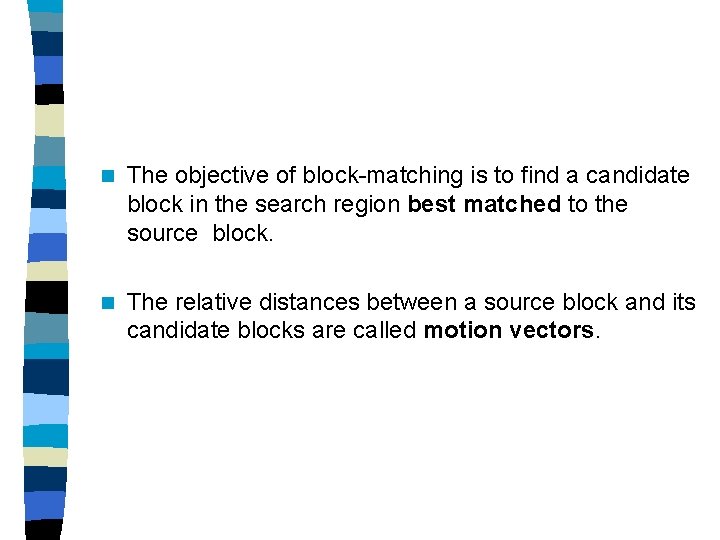 n The objective of block-matching is to find a candidate block in the search