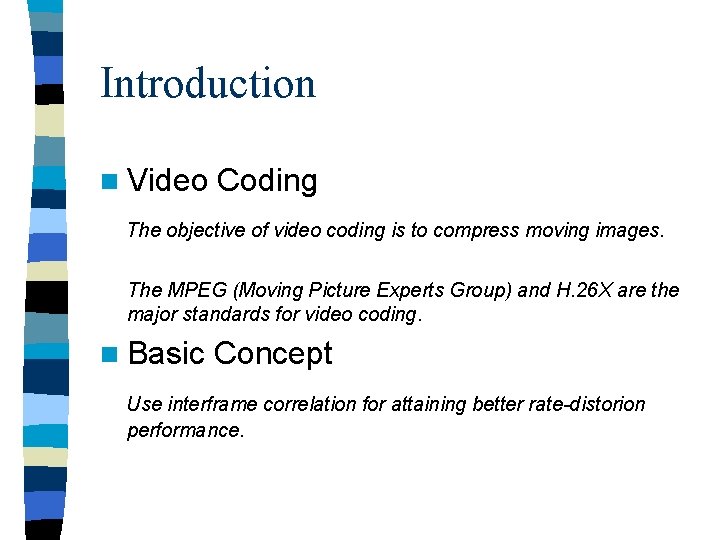 Introduction n Video Coding The objective of video coding is to compress moving images.