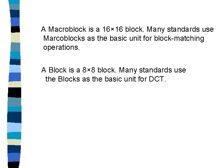 A Macroblock is a 16× 16 block. Many standards use Marcoblocks as the basic