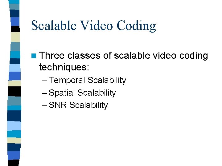 Scalable Video Coding n Three classes of scalable video coding techniques: – Temporal Scalability