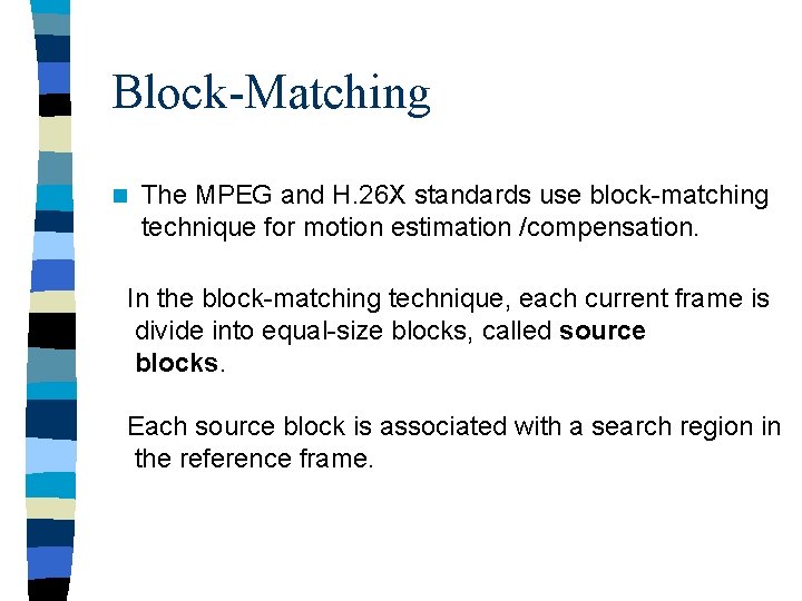 Block-Matching n The MPEG and H. 26 X standards use block-matching technique for motion