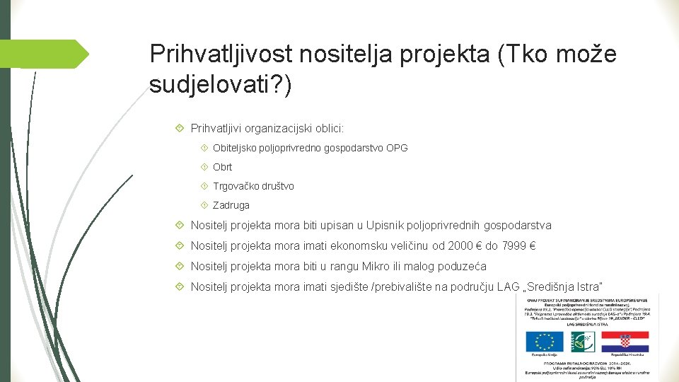 Prihvatljivost nositelja projekta (Tko može sudjelovati? ) Prihvatljivi organizacijski oblici: Obiteljsko poljoprivredno gospodarstvo OPG