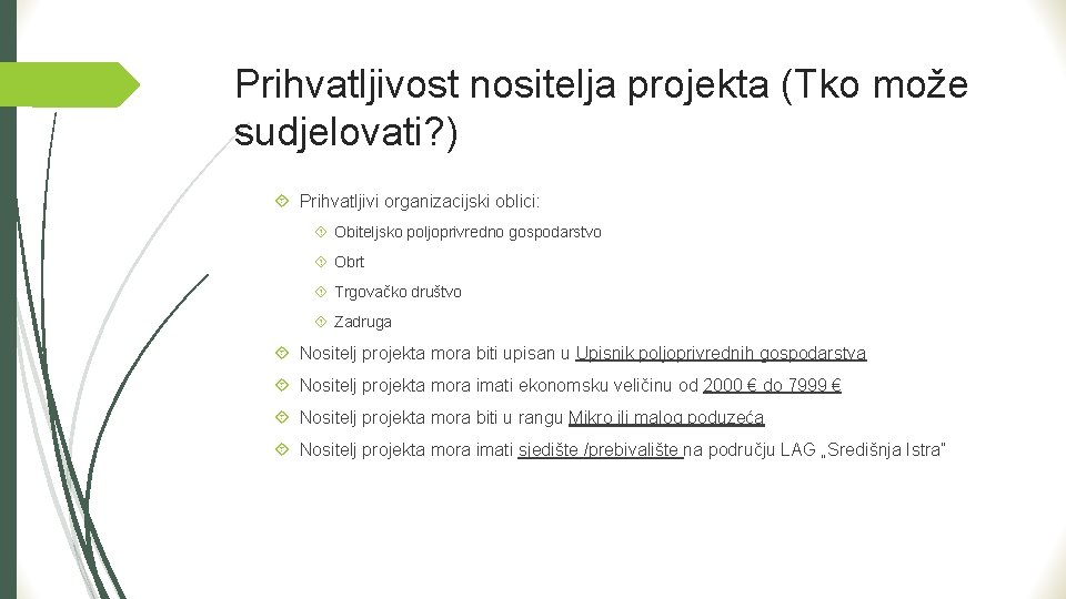 Prihvatljivost nositelja projekta (Tko može sudjelovati? ) Prihvatljivi organizacijski oblici: Obiteljsko poljoprivredno gospodarstvo Obrt