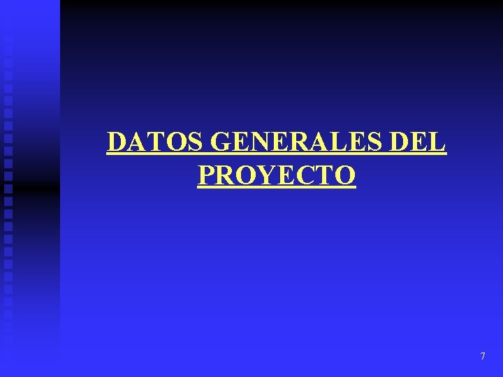 DATOS GENERALES DEL PROYECTO 7 